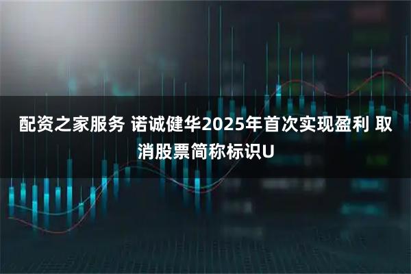 配资之家服务 诺诚健华2025年首次实现盈利 取消股票简称标识U