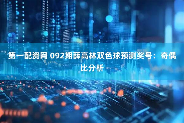 第一配资网 092期薛高林双色球预测奖号：奇偶比分析