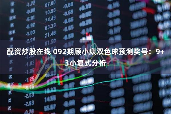 配资炒股在线 092期顾小康双色球预测奖号：9+3小复式分析